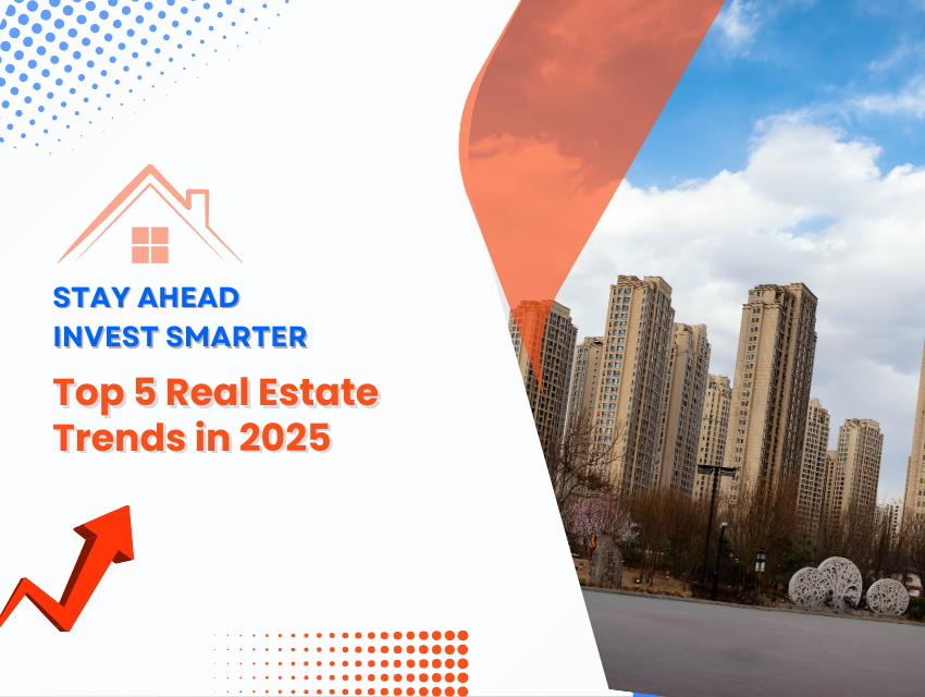 Top 5 Real Estate Trends You Can’t Miss in 2025